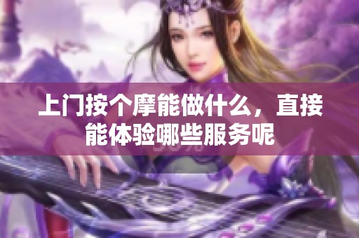 上门按个摩能做什么，直接能体验哪些服务呢
