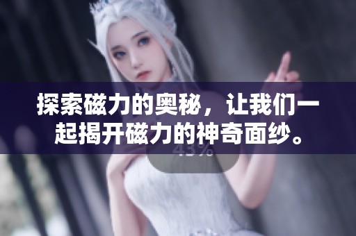 探索磁力的奥秘，让我们一起揭开磁力的神奇面纱。