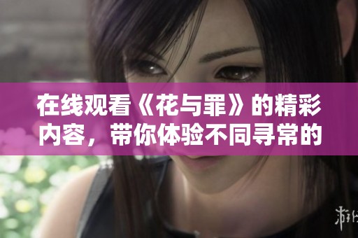 在线观看《花与罪》的精彩内容，带你体验不同寻常的故事。