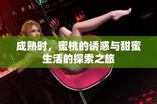 成熟时，蜜桃的诱惑与甜蜜生活的探索之旅