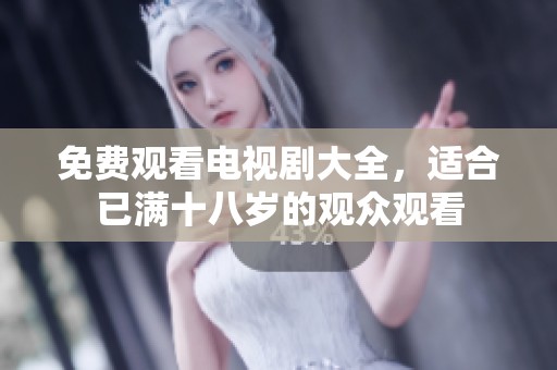 免费观看电视剧大全，适合已满十八岁的观众观看