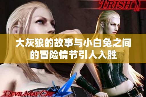 大灰狼的故事与小白兔之间的冒险情节引人入胜
