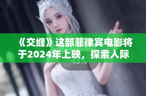 《交缠》这部菲律宾电影将于2024年上映，探索人际关系的复杂性与纠葛