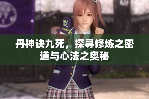丹神诀九死，探寻修炼之密道与心法之奥秘