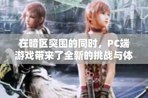 在暗区突围的同时，PC端游戏带来了全新的挑战与体验