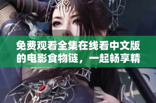 免费观看全集在线看中文版的电影食物链，一起畅享精彩故事吧！