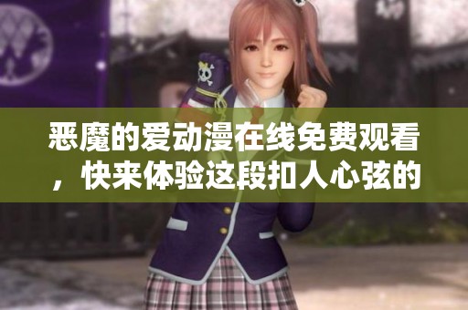 恶魔的爱动漫在线免费观看，快来体验这段扣人心弦的故事吧！