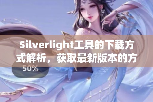 Silverlight工具的下载方式解析，获取最新版本的方法介绍