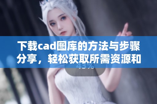 下载cad图库的方法与步骤分享，轻松获取所需资源和资料