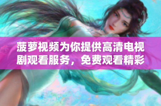 菠萝视频为你提供高清电视剧观看服务，免费观看精彩内容尽在其中