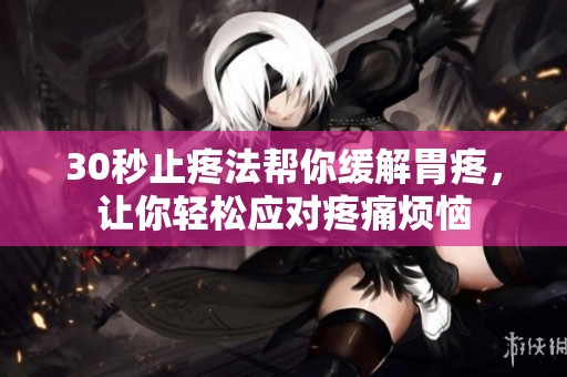 30秒止疼法帮你缓解胃疼，让你轻松应对疼痛烦恼