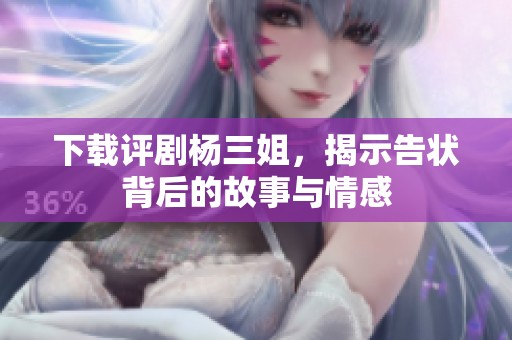 下载评剧杨三姐，揭示告状背后的故事与情感