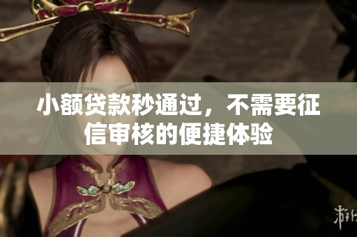 小额贷款秒通过，不需要征信审核的便捷体验