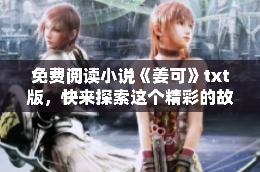 免费阅读小说《姜可》txt版，快来探索这个精彩的故事吧！