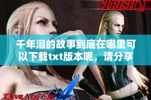 千年泪的故事到底在哪里可以下载txt版本呢，请分享一下吧