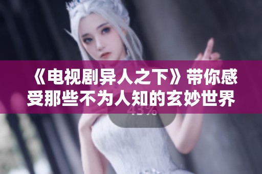 《电视剧异人之下》带你感受那些不为人知的玄妙世界