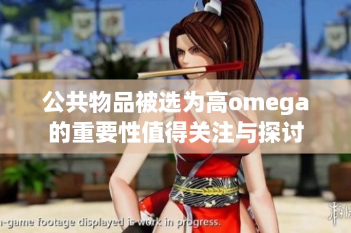 公共物品被选为高omega的重要性值得关注与探讨