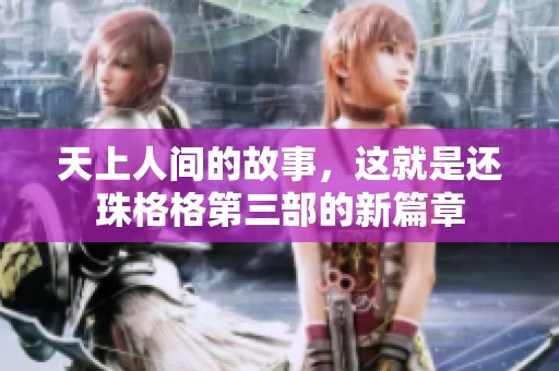天上人间的故事，这就是还珠格格第三部的新篇章