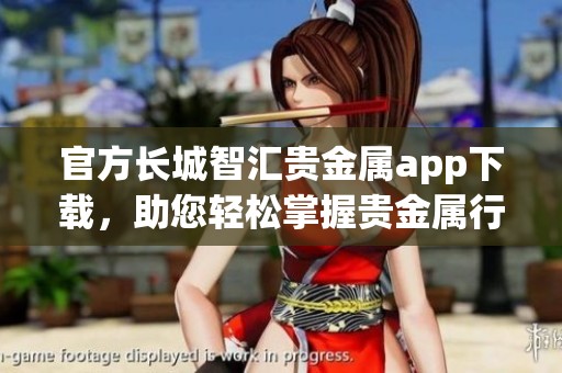 官方长城智汇贵金属app下载，助您轻松掌握贵金属行情与交易技巧