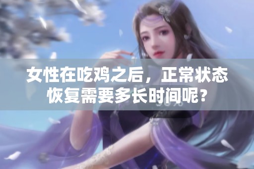 女性在吃鸡之后，正常状态恢复需要多长时间呢？