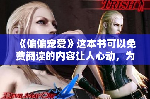 《偏偏宠爱》这本书可以免费阅读的内容让人心动，为你揭开故事的精彩篇章