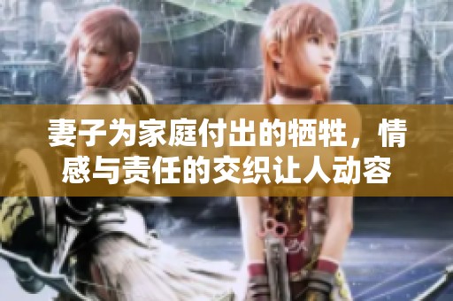 妻子为家庭付出的牺牲，情感与责任的交织让人动容