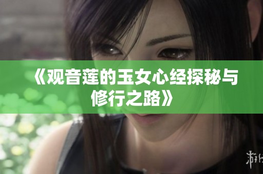 《观音莲的玉女心经探秘与修行之路》