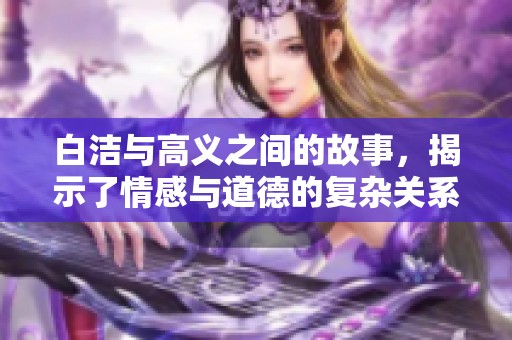 白洁与高义之间的故事，揭示了情感与道德的复杂关系