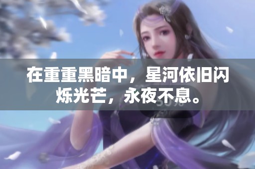 在重重黑暗中，星河依旧闪烁光芒，永夜不息。