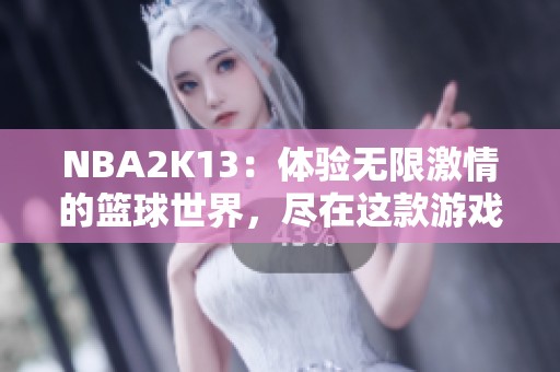 NBA2K13：体验无限激情的篮球世界，尽在这款游戏中！