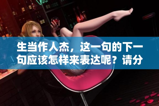 生当作人杰，这一句的下一句应该怎样来表达呢？请分享你的想法。