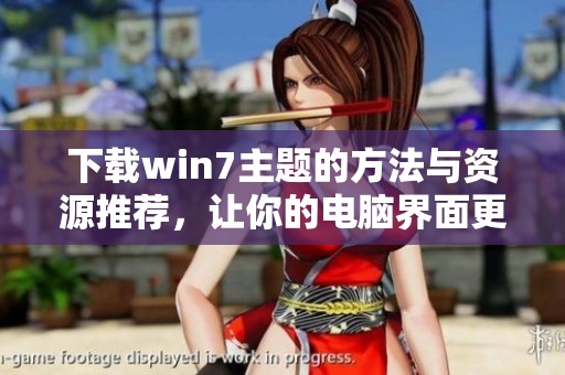 下载win7主题的方法与资源推荐，让你的电脑界面更加美观