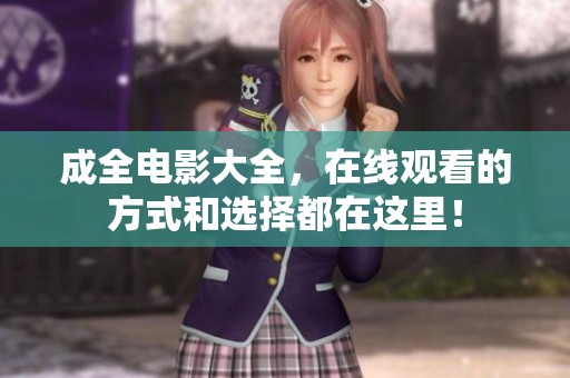 成全电影大全，在线观看的方式和选择都在这里！
