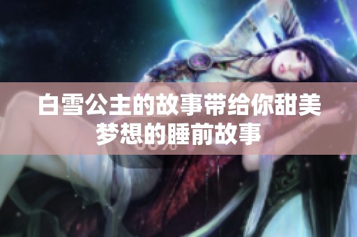 白雪公主的故事带给你甜美梦想的睡前故事