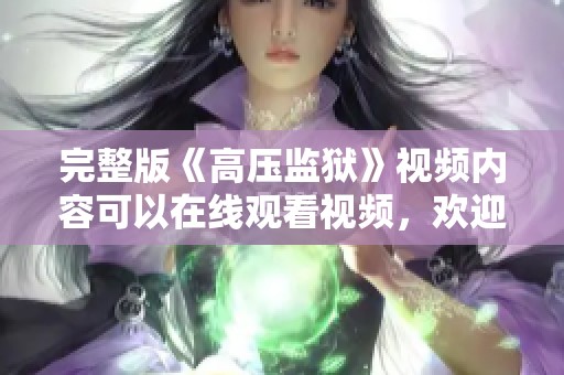 完整版《高压监狱》视频内容可以在线观看视频，欢迎点击观看精彩内容。
