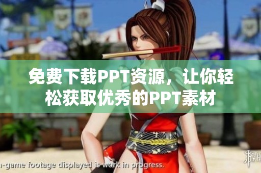 免费下载PPT资源，让你轻松获取优秀的PPT素材