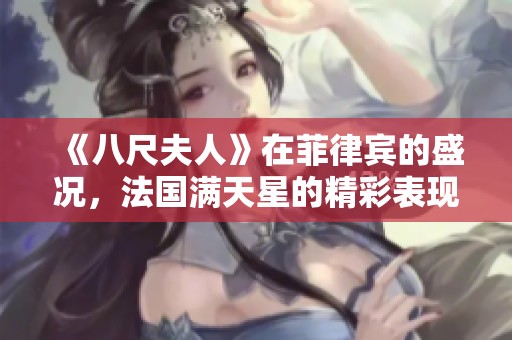 《八尺夫人》在菲律宾的盛况，法国满天星的精彩表现值得关注