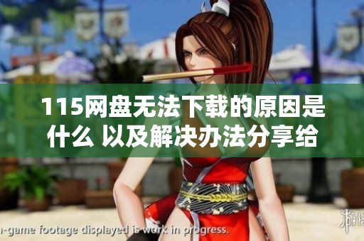 115网盘无法下载的原因是什么 以及解决办法分享给大家