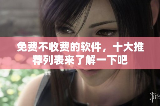 免费不收费的软件，十大推荐列表来了解一下吧