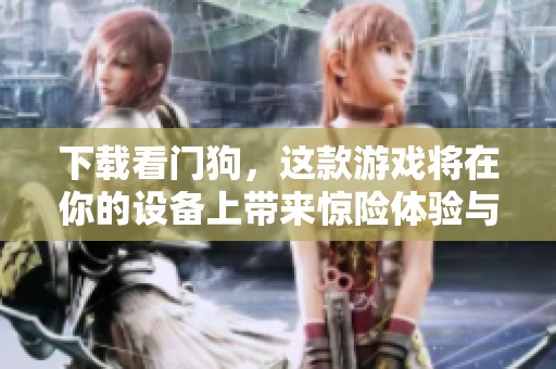 下载看门狗，这款游戏将在你的设备上带来惊险体验与无尽乐趣