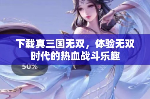 下载真三国无双，体验无双时代的热血战斗乐趣