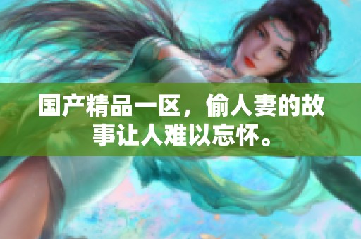 ****一区，偷人妻的故事让人难以忘怀。