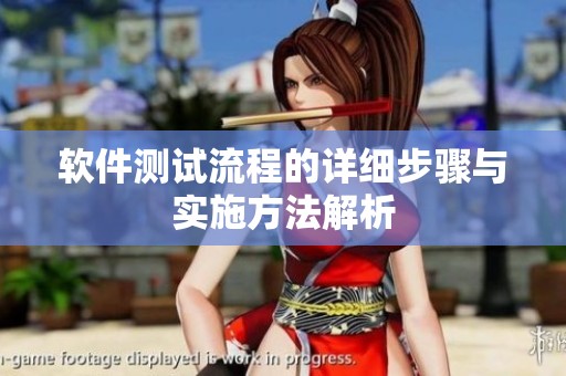 软件测试流程的详细步骤与实施方法解析