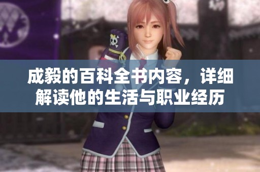 成毅的百科全书内容，详细解读他的生活与职业经历