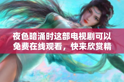 夜色暗涌时这部电视剧可以免费在线观看，快来欣赏精彩剧情和演员表演吧！