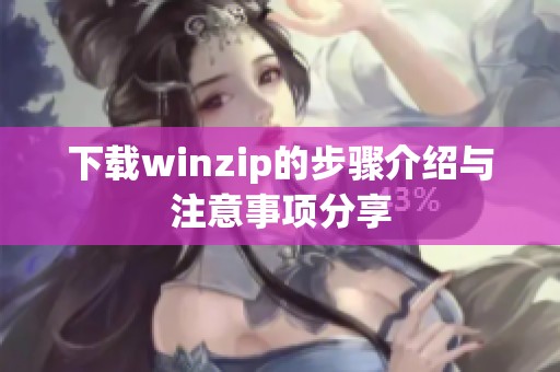 下载winzip的步骤介绍与注意事项分享