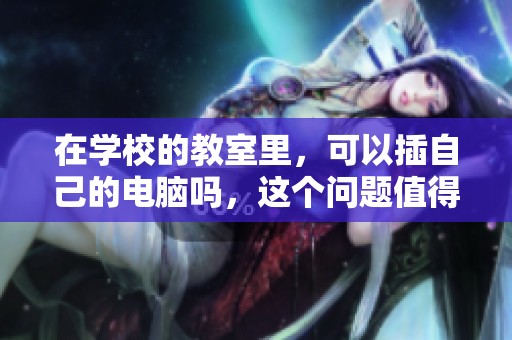在学校的教室里，可以插自己的电脑吗，这个问题值得探讨吗