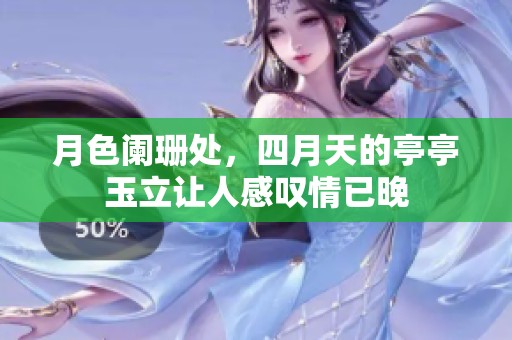 月色阑珊处，四月天的亭亭玉立让人感叹情已晚