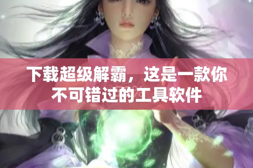 下载超级解霸，这是一款你不可错过的工具软件