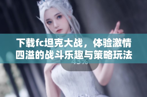 下载fc坦克大战，体验激情四溢的战斗乐趣与策略玩法